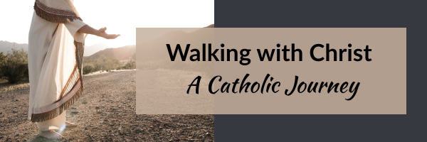Walking with Christ: A Catholic Journey - OCIA Walking with Christ: A Catholic Journey - OCIA